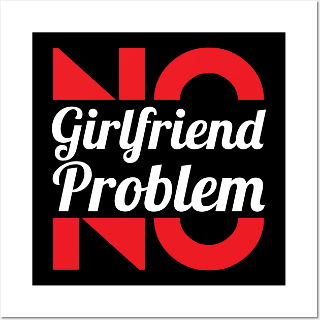 No Girlfriend, No Problem – Single men Wall Art by alltheprints